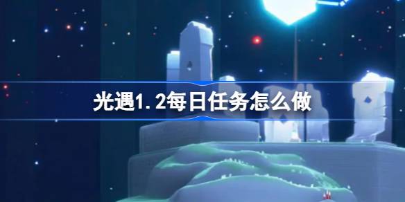 光遇1.2每日任务怎么做 光遇1月2日每日任务做法攻略