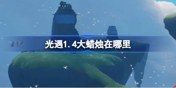 光遇1.4大蜡烛在哪里 光遇1月4日大蜡烛位置攻略