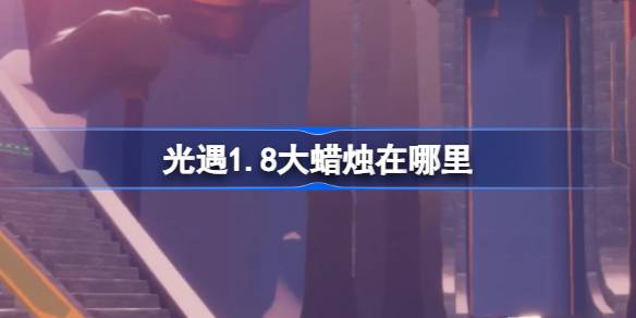 光遇1.8大蜡烛在哪里 光遇1月8日大蜡烛位置攻略