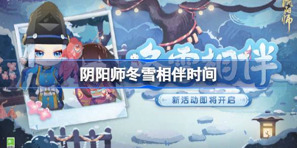 阴阳师冬雪相伴什么时候开始 阴阳师冬雪相伴时间