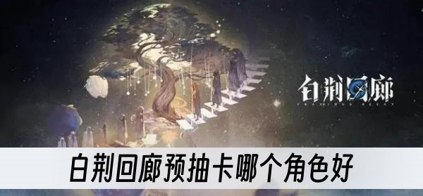 白荆回廊预抽卡哪个角色好