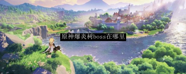 原神爆炎树boss在哪里