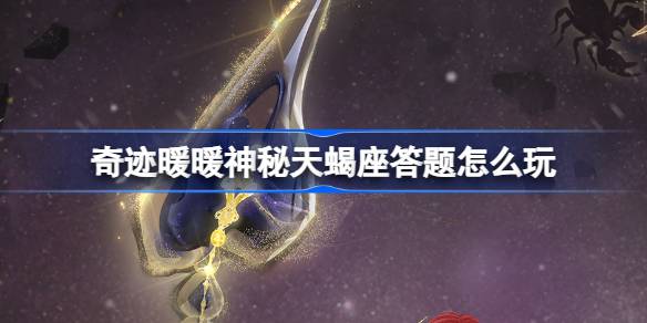 奇迹暖暖神秘天蝎座答题怎么玩 奇妙博物馆神秘天蝎座答