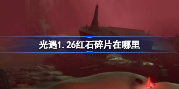 光遇1.26红石碎片在哪里 光遇1月26日红石碎片位置攻略