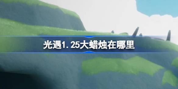 光遇1.25大蜡烛在哪里 光遇1月25日大蜡烛位置攻略