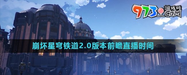 《崩坏星穹铁道》2.0新版本前瞻直播时间