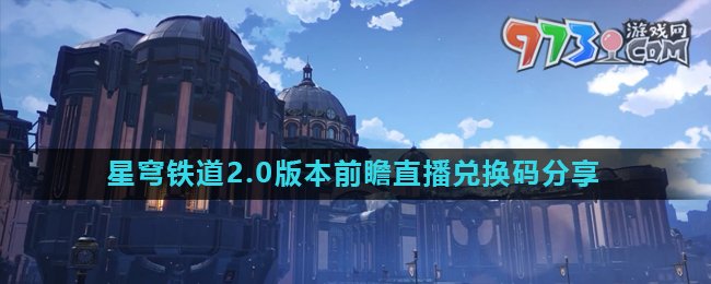 《崩坏星穹铁道》2.0版本前瞻直播兑换码分享