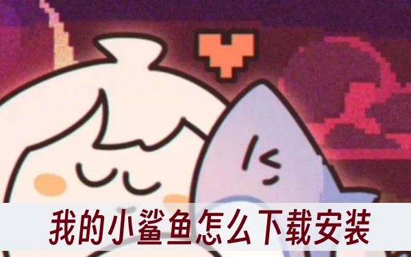 我的小鲨鱼怎么下载安装