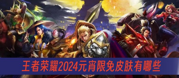 王者荣耀2024元宵限免皮肤有哪些