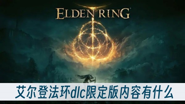 艾尔登法环dlc限定版内容有什么