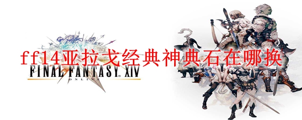 ff14亚拉戈经典神典石在哪换