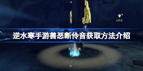 逆水寒手游善恶断伶音获取方法介绍 逆水寒手游善恶断伶音怎么获取