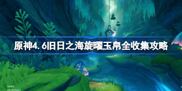 原神4.6旧日之海旋曜玉帛全收集攻略 原神4.6版本新增旋曜玉帛在哪