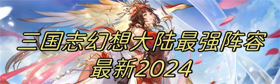 三国志幻想大陆最强阵容最新2024